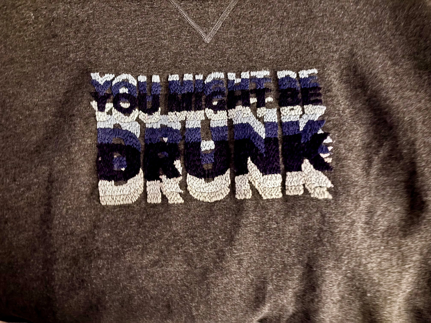 You Might Be Drunk Hand Embroidered Sweatshirt