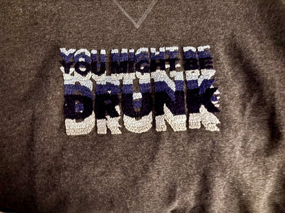 You Might Be Drunk Hand Embroidered Sweatshirt
