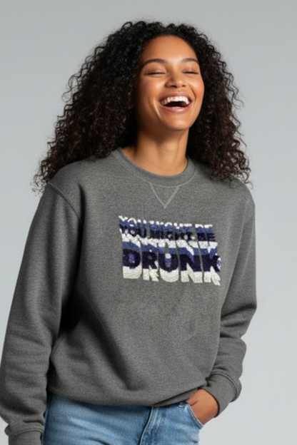 You Might Be Drunk Hand Embroidered Sweatshirt