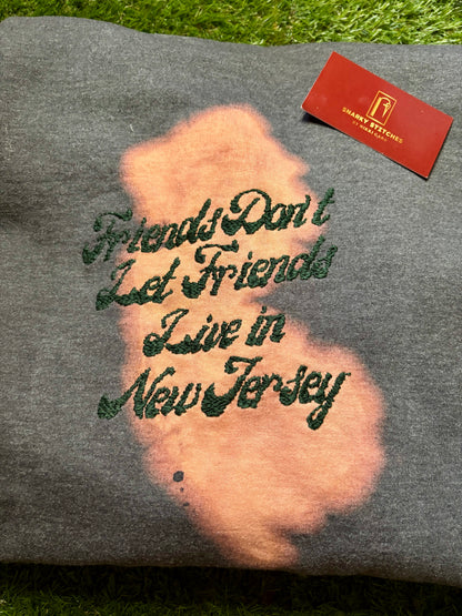 Friends Don't Let Friends Live in New Jersey - Hand Embroidered and Bleach Painted Sweatshirt