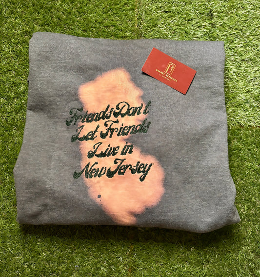Friends Don't Let Friends Live in New Jersey - Hand Embroidered and Bleach Painted Sweatshirt