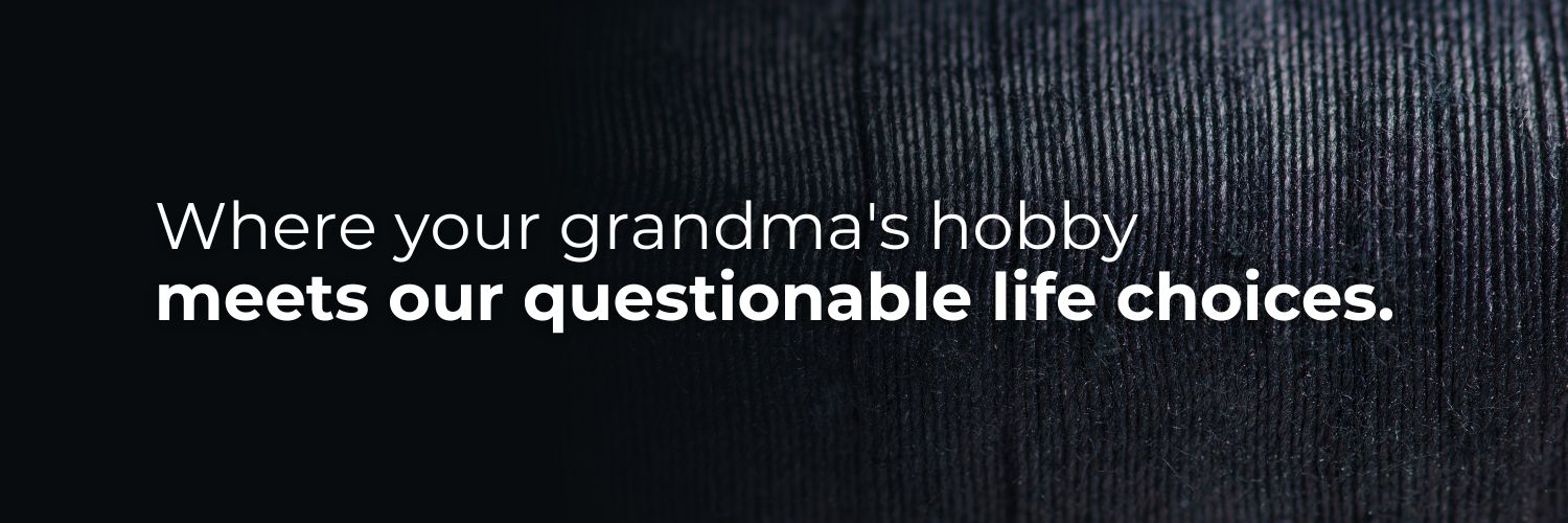 where your grandmas hobby meets our questionable life choices